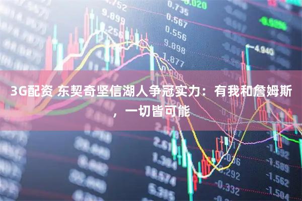 3G配资 东契奇坚信湖人争冠实力：有我和詹姆斯，一切皆可能